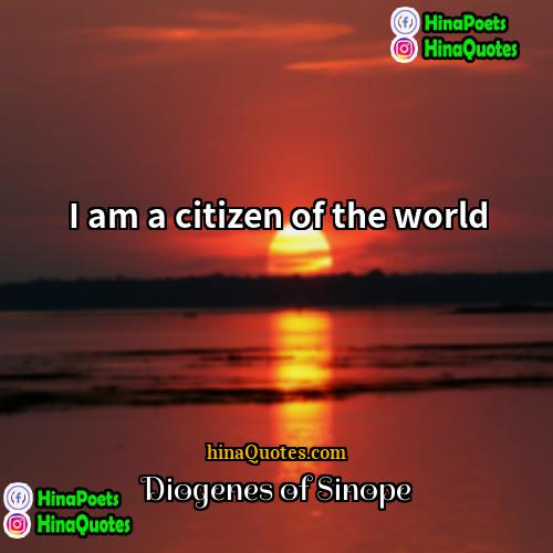 Diogenes of Sinope Quotes | I am a citizen of the world.
